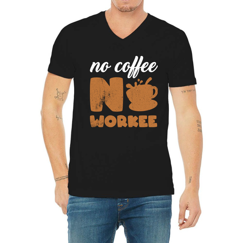 Limited Edition No Coffee No Workee - No Coffee Work V-Neck Tee by haodinhvan1 | Artistshot