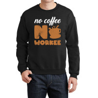 Limited Edition No Coffee No Workee - No Coffee Work Crewneck Sweatshirt | Artistshot