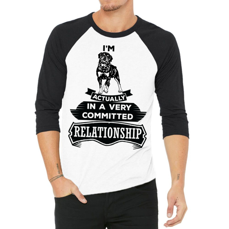 I Am Rottweiler Actually In A Very Commited Relationship 3/4 Sleeve Shirt by SabriAcar | Artistshot