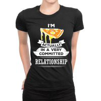 I Am Pizza Actually In A Very Commited Relationship Ladies Fitted T-shirt | Artistshot