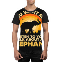 Womens If Want Me Listen Talk About Animal Elephant Graphic T-shirt | Artistshot