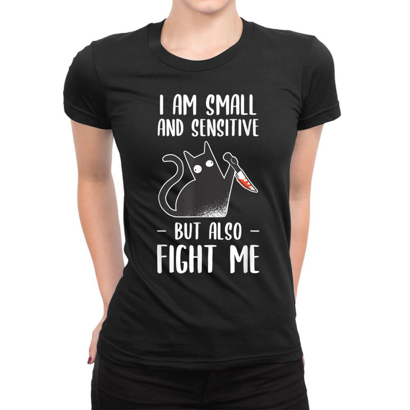 I Am Small And Sensitive But Also Fight Me Funny Cat Lover T Shirt Ladies Fitted T-Shirt by mauthe | Artistshot