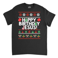 Happy Birthday Jesus Fun Ugly Christmas Sweater Classic T-shirt | Artistshot