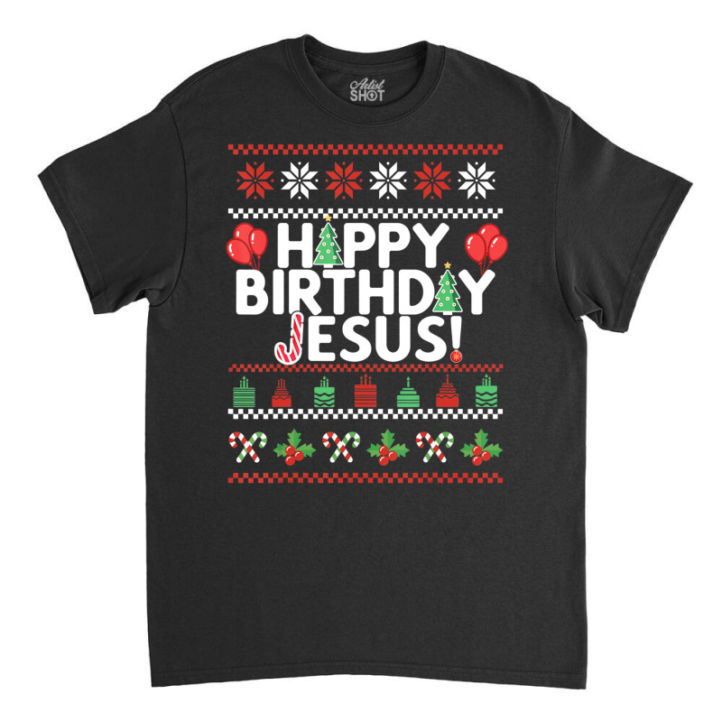 Happy Birthday Jesus Fun Ugly Christmas Sweater Classic T-shirt by namnguyen | Artistshot