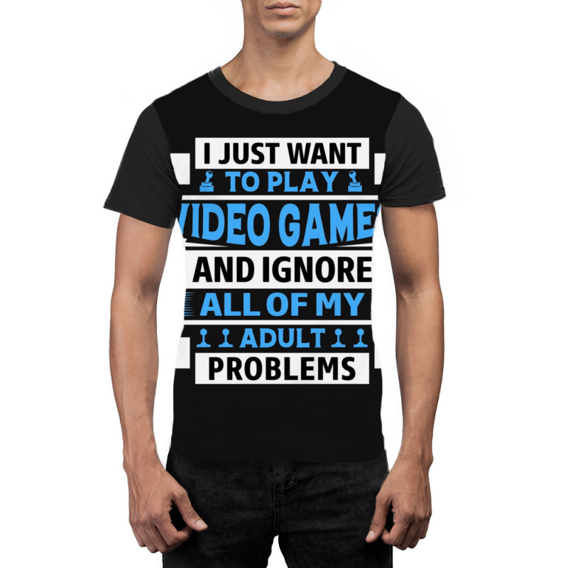 I Just Want To Play Video Games And Ignore All Of My Adult Problems 1 Graphic T-shirt | Artistshot