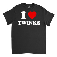 The Cool I Love Twinks Funny Trend T Shirt Classic T-shirt | Artistshot