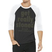 Get Really Stoned... Drink Wet Cement 3/4 Sleeve Shirt | Artistshot