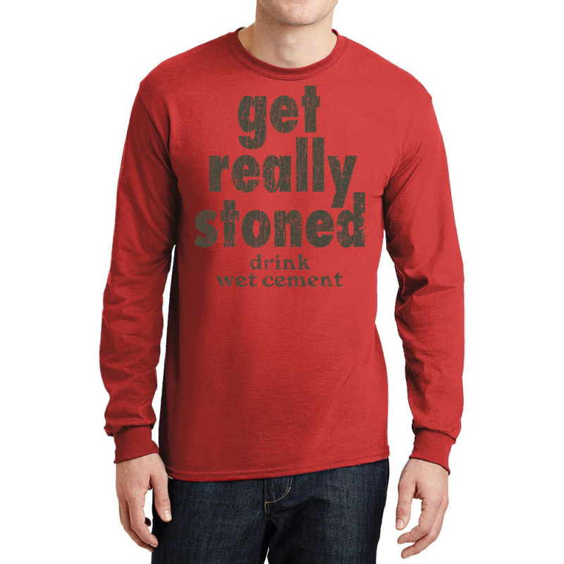 Get Really Stoned... Drink Wet Cement Long Sleeve Shirts by djimadejmek9 | Artistshot