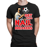 Get Those Nail Breakers T-shirt | Artistshot