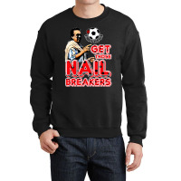 Get Those Nail Breakers Crewneck Sweatshirt | Artistshot