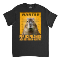 Capybara Mugshot Wanted For 93 Felonies Across The Country T Shirt Classic T-shirt | Artistshot