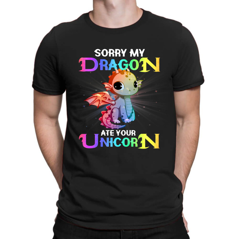 Sorry My Dragon Ate Your Unicorn Funny T-Shirt by XAVIERESPREE | Artistshot