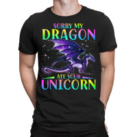 Sorry My Dragon Ate Your Unicorn Rainbow Sarcastic Funny T-shirt | Artistshot