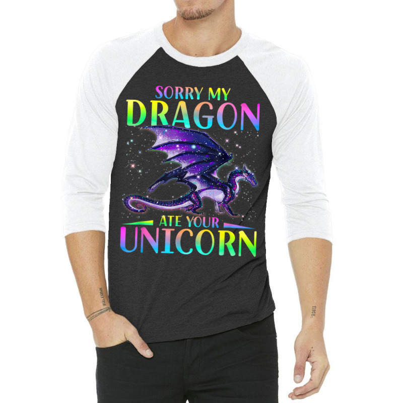 Sorry My Dragon Ate Your Unicorn Rainbow Sarcastic Funny 3/4 Sleeve Shirt by XAVIERESPREE | Artistshot