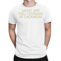 What Are You Looking At Dicknose T-shirt | Artistshot