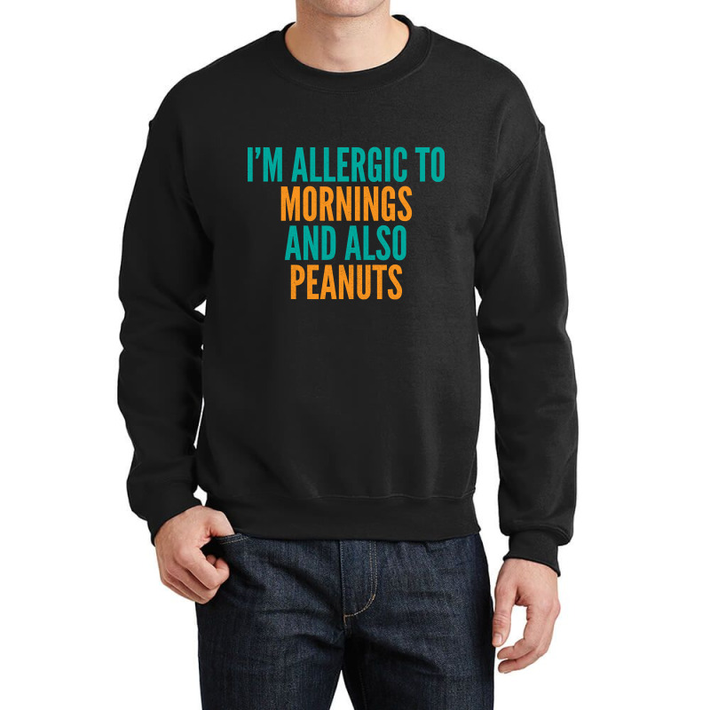 Limited Edition I'm Allergic To Mornings And Also Peanuts Crewneck Sweatshirt by michealyoungerlk01 | Artistshot