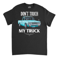 Don't Touch My Truck Funny Truck Lovers Custom Tuck T Shirt Classic T-shirt | Artistshot