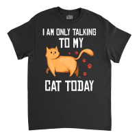 Introvert Cat Lover I Am Only Talking To My Cat Today Classic T-shirt | Artistshot