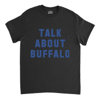 Trending Talk About Buffalo (blue) Classic T-shirt | Artistshot