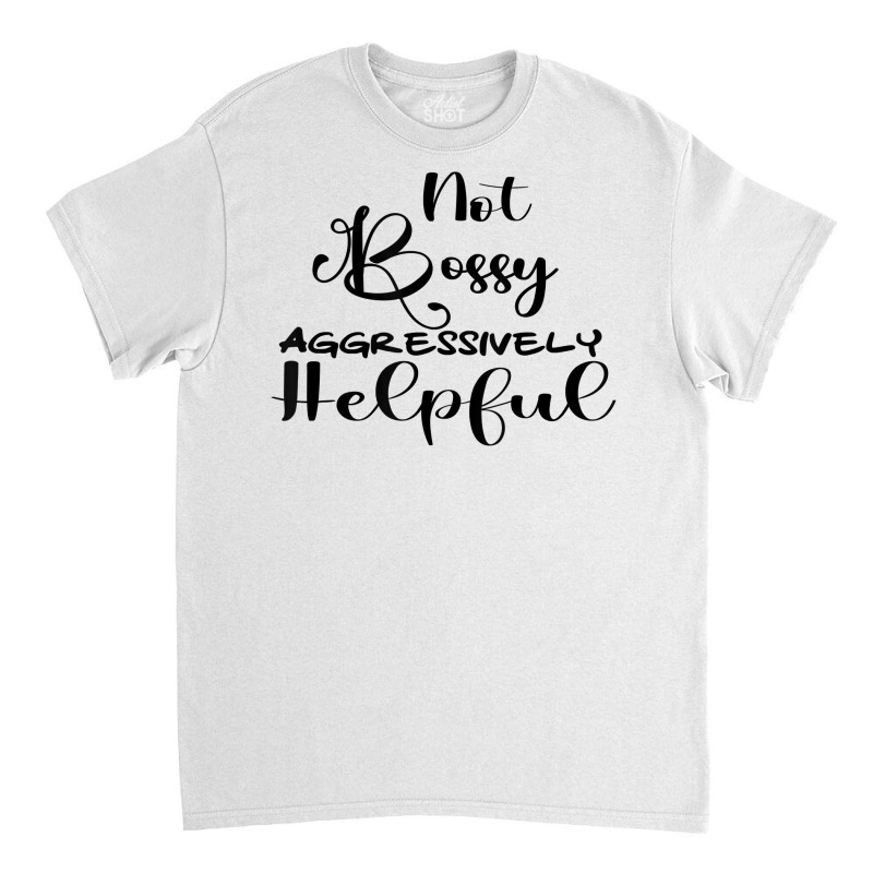 Funny Not Bossy Aggressively Helpful For Mom Mothers Day T Shirt Classic T-shirt by corrinwpxbilal | Artistshot