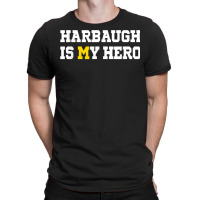 Harbaugh Is My Hero Michigan T Shirt T-shirt | Artistshot