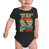 I May Be Old But I Was A Water Skier When It Was Cool T Shirt Baby Bodysuit | Artistshot