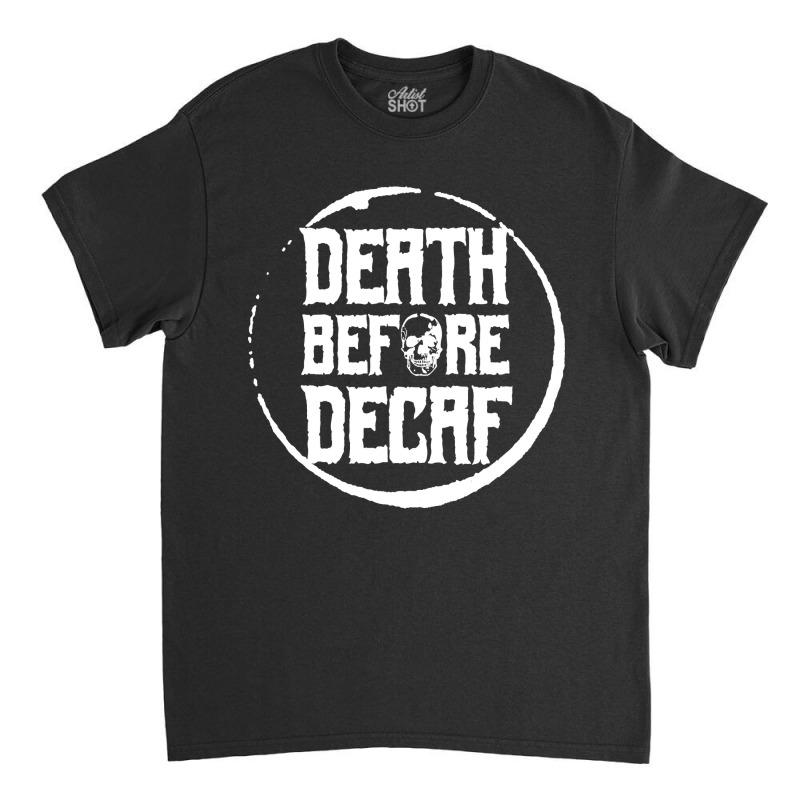 Trending Death Before Decaf-bemjw Classic T-shirt by quanghuydinh1 | Artistshot