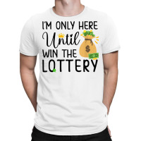 I'm Only Here Until I Win The Lottery Funny Lotto Jackpot T Shirt T-shirt | Artistshot