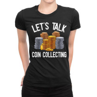 Let's Talk Coin Collecting Numismatist Collection Coins T Shirt Ladies Fitted T-shirt | Artistshot