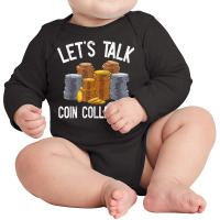 Let's Talk Coin Collecting Numismatist Collection Coins T Shirt Long Sleeve Baby Bodysuit | Artistshot