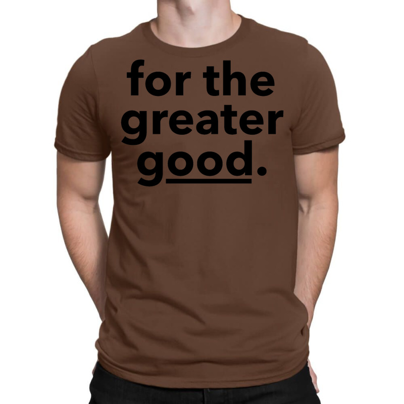 For The Greater Good. T-Shirt by djawedloxx | Artistshot