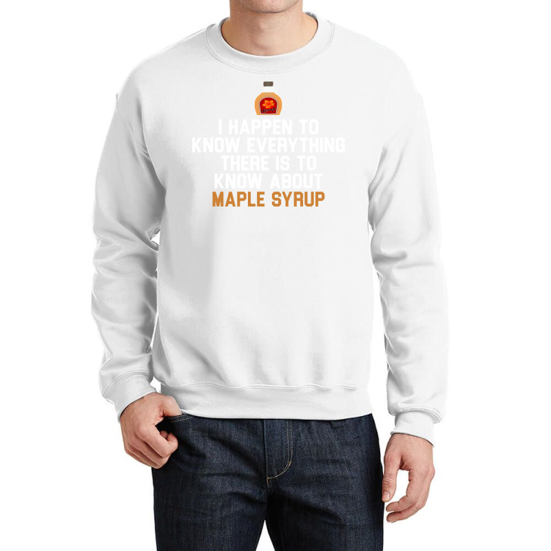 I Happen To Know Everything There Is To Know About Maple Syrup   Weddi Crewneck Sweatshirt by fattytanyahy | Artistshot