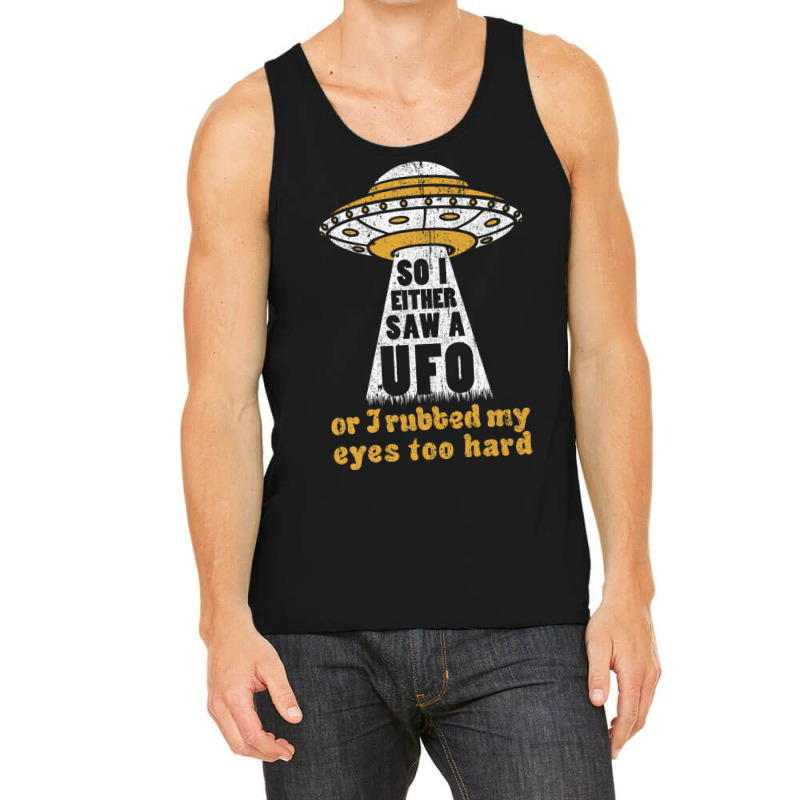 So I Either Saw A Ufo Or I Rubbed My Eyes Too Hard Tank Top by ceferiflaautg | Artistshot