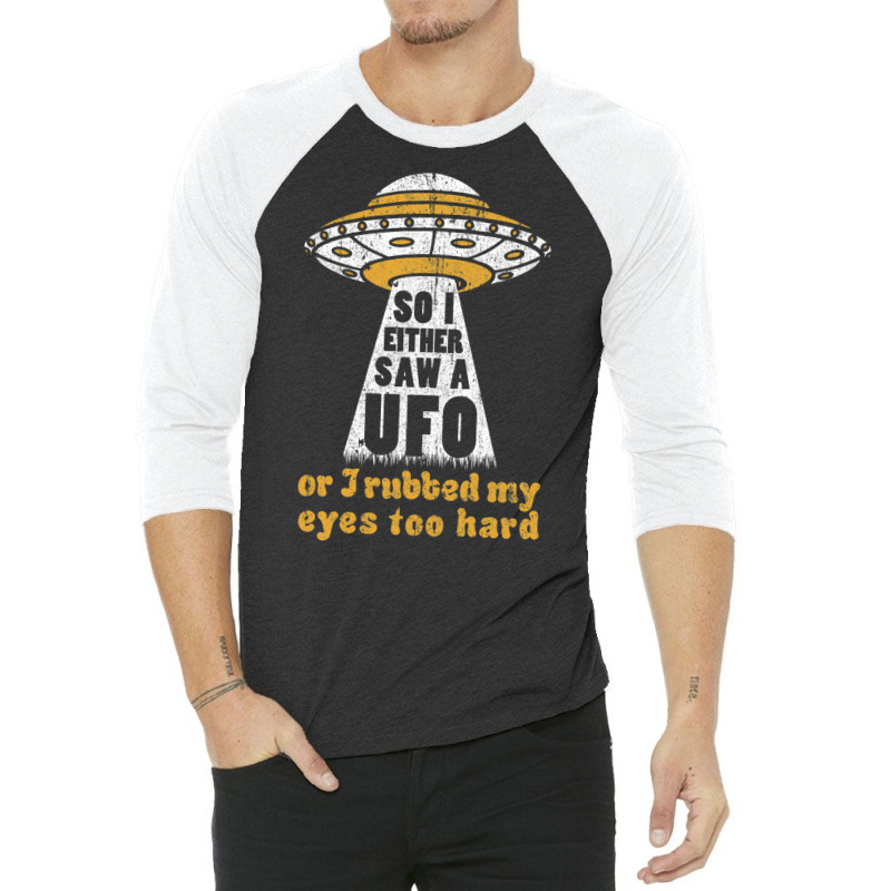 So I Either Saw A Ufo Or I Rubbed My Eyes Too Hard 3/4 Sleeve Shirt by ceferiflaautg | Artistshot