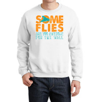 Some Flies Are Too Awesome For The Wall Crewneck Sweatshirt | Artistshot