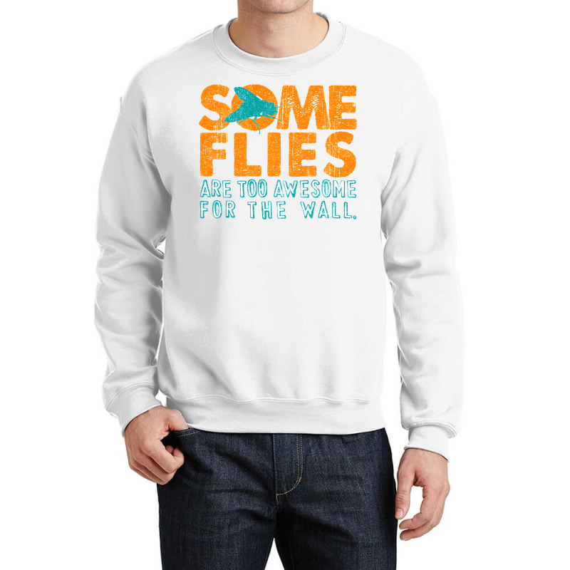 Some Flies Are Too Awesome For The Wall Crewneck Sweatshirt by ceferiflaautg | Artistshot