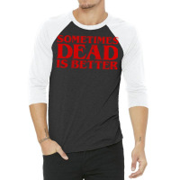 Sometimes Dead Is Better 3/4 Sleeve Shirt | Artistshot