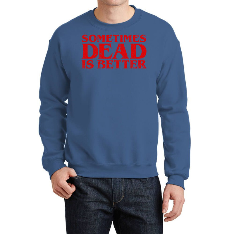 Sometimes Dead Is Better Crewneck Sweatshirt by ceferiflaautg | Artistshot