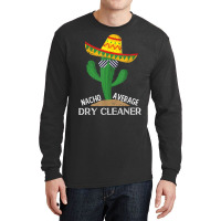 Nacho Average Dry Cleaner Cinco De Mayo Mexican T Shirt Long Sleeve Shirts | Artistshot