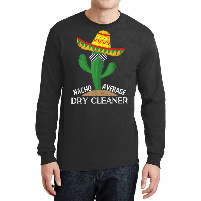 Nacho Average Dry Cleaner Cinco De Mayo Mexican T Shirt Long Sleeve Shirts by alph0r9bang | Artistshot