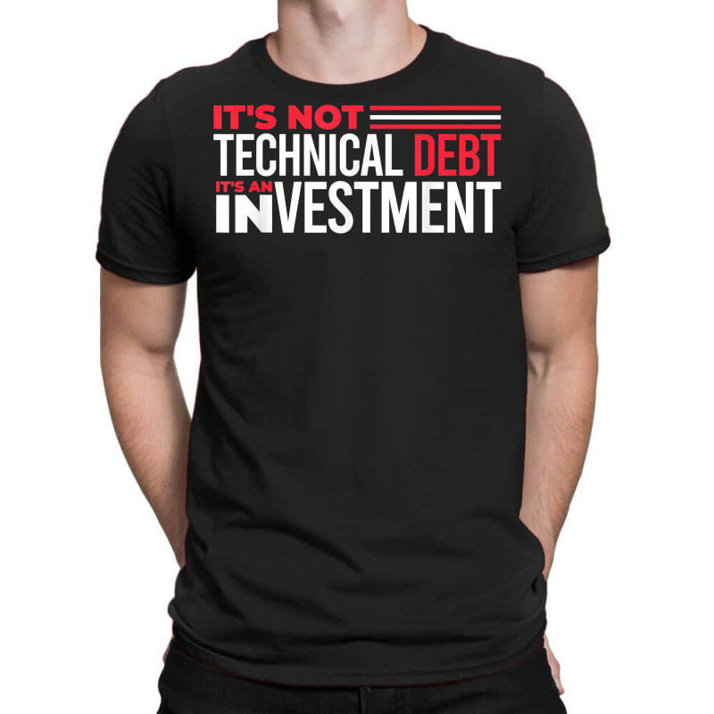 Product Manager It's Not Technical Debt It's An Investment T Shirt T-shirt | Artistshot