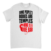 Some People's Bodies Are Temples Mine Is A Dive Bar Funny T Shirt Classic T-shirt | Artistshot