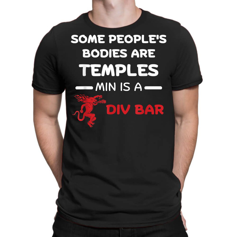 Some People's Bodies Are Temples Mine Is A Dive Bar T Shirt T-Shirt by mal1o2poncio | Artistshot