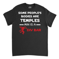 Some People's Bodies Are Temples Mine Is A Dive Bar T Shirt Classic T-shirt | Artistshot