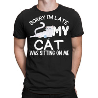 Sorry I'm Late My Cat Was Sitting On Me Funny Kittens Lovers T Shirt T-shirt | Artistshot