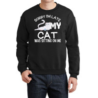 Sorry I'm Late My Cat Was Sitting On Me Funny Kittens Lovers T Shirt Crewneck Sweatshirt | Artistshot