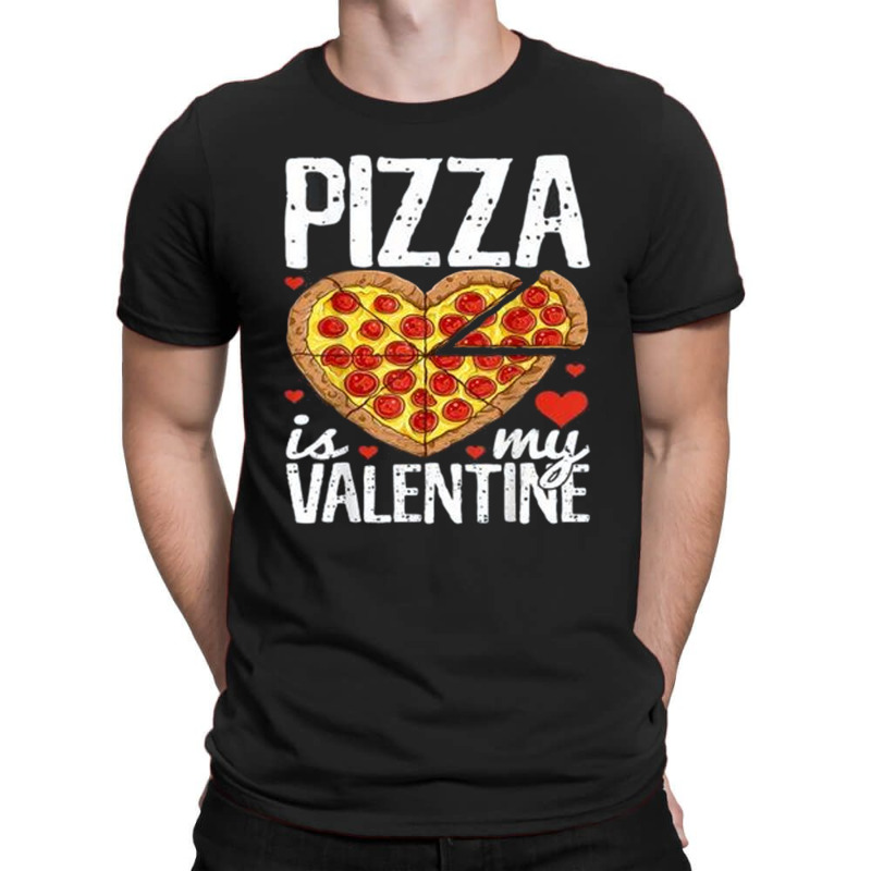 Pizza Is My Valentine Day T-shirt | Artistshot