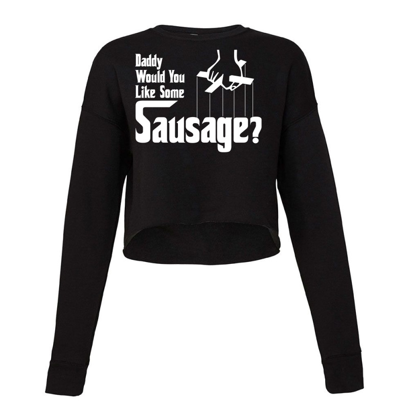 Daddy Would You Like Some Sausage 1 Cropped Sweater by coguaergina9 | Artistshot