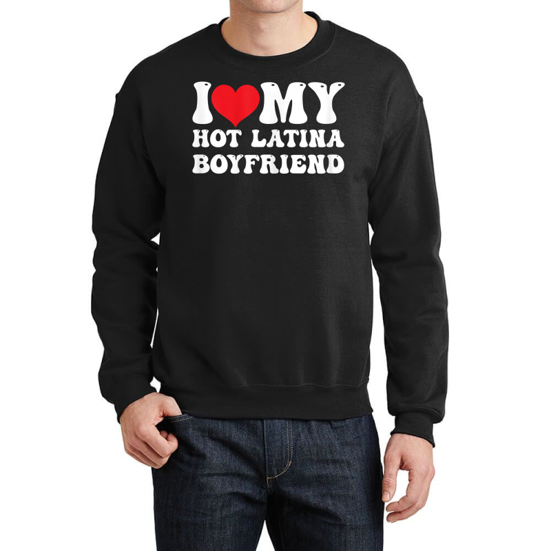 Womens I Love My Hot Latina Boyfriend I Heart My Hot Latina Bf T Shirt Crewneck Sweatshirt by latodorjnb | Artistshot