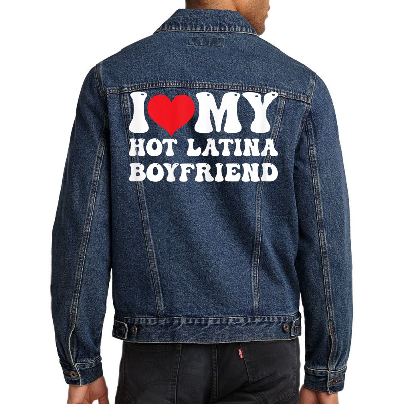 Womens I Love My Hot Latina Boyfriend I Heart My Hot Latina Bf T Shirt Men Denim Jacket by latodorjnb | Artistshot